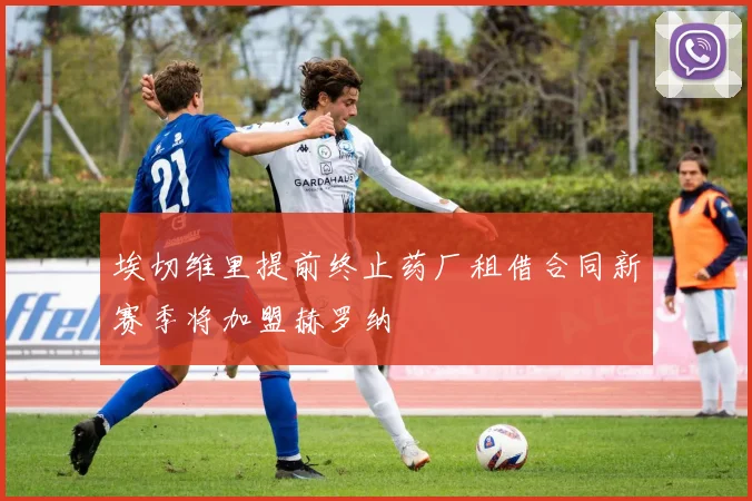 埃切维里提前终止药厂租借合同新赛季将加盟赫罗纳
